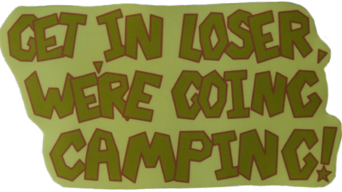 get in loser, we're going camping sticker